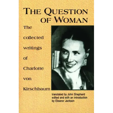 The Question of Woman: The Collected Writings of Charlotte Von Kirschbaum