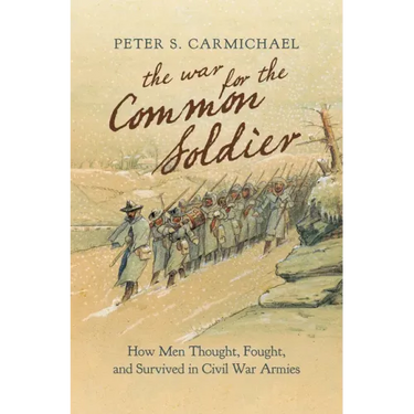 The War for the Common Soldier: How Men Thought, Fought, and Survived in Civil War Armies
