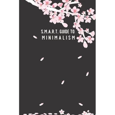 SMART Guide to Minimalism: in 1 month; cherry-blossom cover; page to check off each item, daily SMART page planner, blank dot page with a motivat