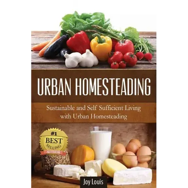 Urban Homesteading: Sustainable and Self Sufficient Living with Urban Homesteading