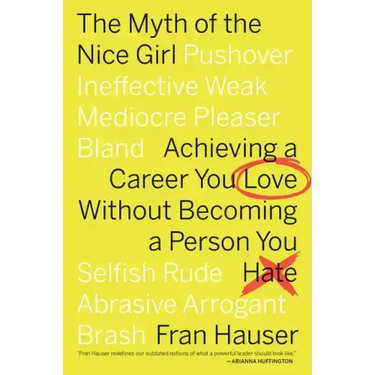 The Myth of the Nice Girl: Achieving a Career You Love Without Becoming a Person You Hate
