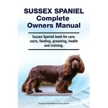 Sussex Spaniel Complete Owners Manual. Sussex Spaniel book for care, costs, feeding, grooming, health and training.