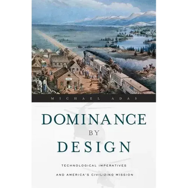 Dominance by Design: Technological Imperatives and America's Civilizing Mission