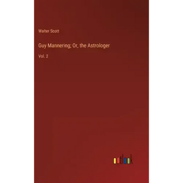 Guy Mannering; Or, the Astrologer: Vol. 2
