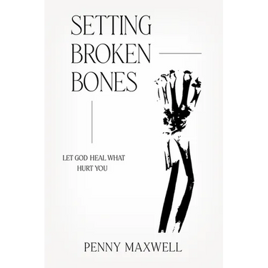 Setting Broken Bones: Let God Heal What Hurt You