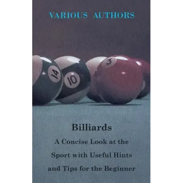 Billiards - A Concise Look at the Sport with Useful Hints and Tips for the Beginner