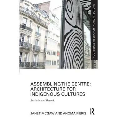 Assembling the Centre: Architecture for Indigenous Cultures: Australia and Beyond