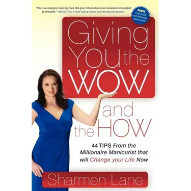 Giving You the Wow and the How: 44 Tips from the Millionaire Manicurist That Will Change Your Life Now