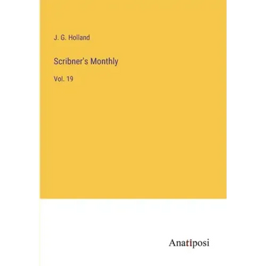 Scribner's Monthly: Vol. 19