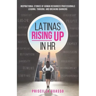 Latinas Rising Up in HR: Inspirational Stories of Human Resources Professionals Leading, Thriving, and Breaking Barriers