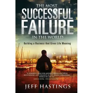 The Most Successful Failure in the World: Building a Business That Gives Life Meaning