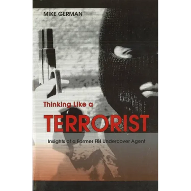 Thinking Like a Terrorist: Insights of a Former FBI Undercover Agent