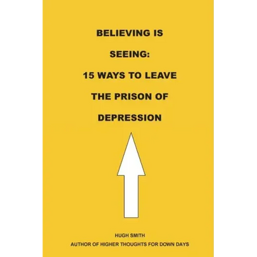 Believing is Seeing: 15 Ways to Leave The Prison of Depression