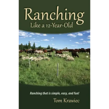 Ranching Like a 12-Year-Old: Ranching that is simple, easy, and fun!