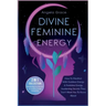 Divine Feminine Energy: How To Manifest With Goddess Energy, & Feminine Energy Awakening Secrets They Don't Want You To Know About (Manifesting For Wo
