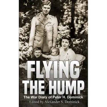 Flying the Hump: The War Diary of Peter H. Dominick