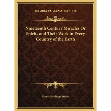 Nineteenth Century Miracles Or Spirits and Their Work in Every Country of the Earth