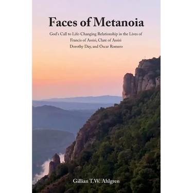 Faces of Metanoia: God's Call to Life-Changing Relationship in the Lives of Francis of Assisi, Clare of Assisi, Dorothy Day, and Oscar Romero