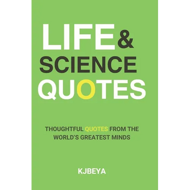 Life And Science Quotes: Inspirational Quotes and Life Lessons from Great Scientists and Philosophers Throughout History