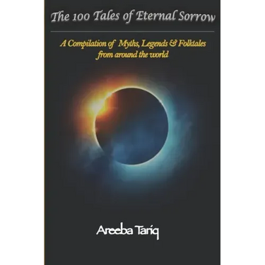 The 100 Tales of Eternal Sorrow: A Compilation of Myths, Legends & Folktales from around the world