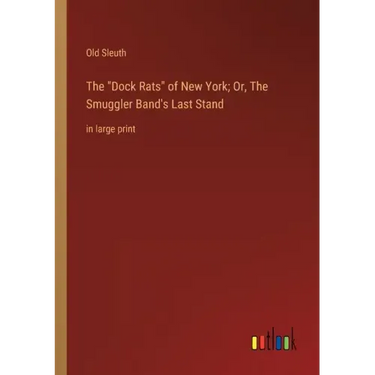 The Dock Rats of New York; Or, The Smuggler Band's Last Stand: in large print