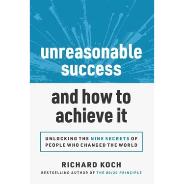 Unreasonable Success and How to Achieve It: Unlocking the 9 Secrets of People Who Changed the World