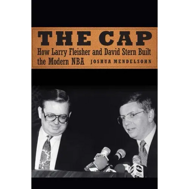 The Cap: How Larry Fleisher and David Stern Built the Modern NBA