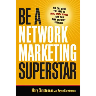 Be a Network Marketing Superstar: The One Book You Need to Make More Money Than You Ever Thought Possible