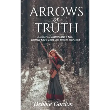 Arrows of Truth: A Strategy to Deflect Satan's Lies, Embrace God's Truth, and Restore Your Mind