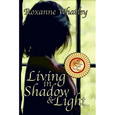 Living in Shadow and Light: The harrowing story of a woman who survived domestic violence showing you how to help your loved one overcome battered