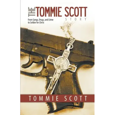 The Tommie Scott Story: From Gangs, Drugs, and Crime to Soldier for Christ