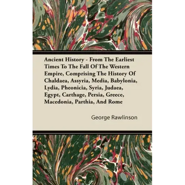 Ancient History - From The Earliest Times To The Fall Of The Western Empire, Comprising The History Of Chaldaea, Assyria, Media, Babylonia, Lydia, Phe