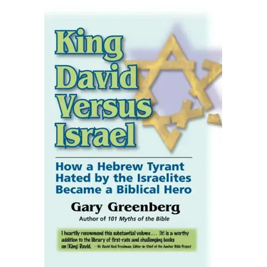 King David Versus Israel: How a Hebrew Tyrant Hated by the Israelites Became a Biblical Hero
