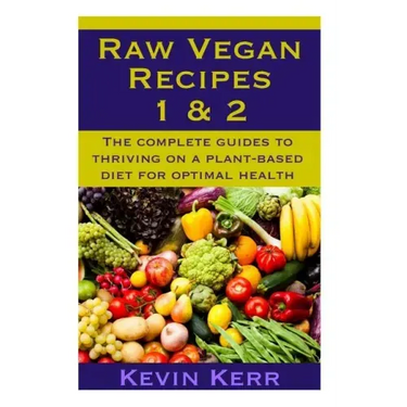 Raw Vegan Recipes 1 & 2: The complete guides to thriving on a plant-based diet for optimal physical health.