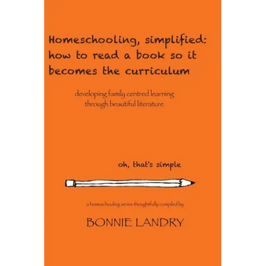 Homeschooling, simplified: how to read a book so it becomes the curriculum: developing family centred learning through beautiful literature