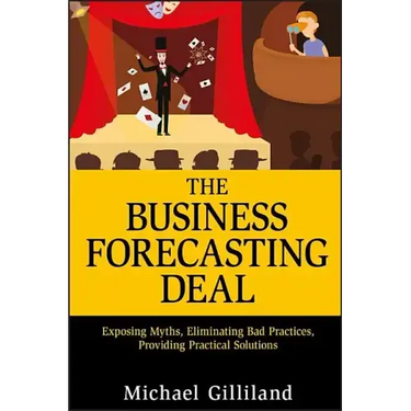 The Business Forecasting Deal: Exposing Myths, Eliminating Bad Practices, Providing Practical Solutions