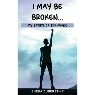 I May Be Broken...: My Story of Surviving