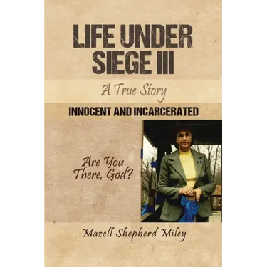 Life Under Siege III: A True Story: Innocent and Incarcerated