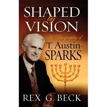 Shaped by Vision, A Biography of T. Austin-Sparks