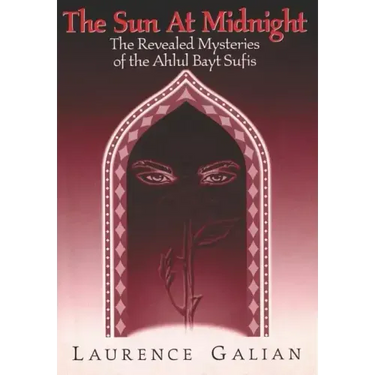 The Sun at Midnight: The Revealed Mysteries of the Ahlul Bayt Sufis