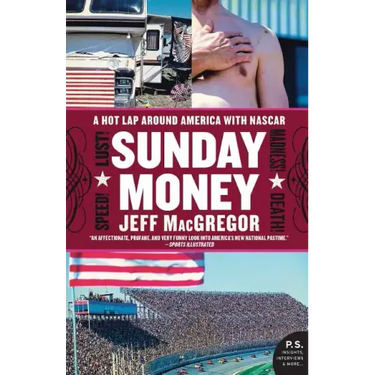 Sunday Money: Speed! Lust! Madness! Death! a Hot Lap Around America with NASCAR