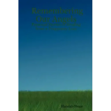 Remembering Our Angels: Personal Stories of Healing from a Pregnancy Loss