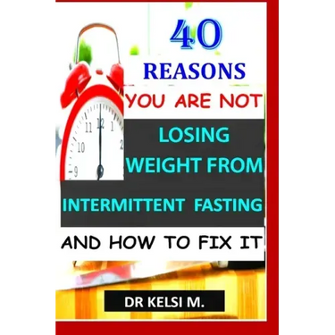 40 Reasons You Are Not Losing Weight from Intermittent Fasting and How to Fix It: How to get it right with intermittent fasting