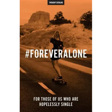 #ForeverAlone: For Those Of Us Who Are Hopelessly Single