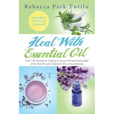 Heal with Essential Oil: Nature's Medicine Cabinet