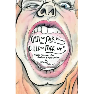 Calm the Fuck Down and Cheer the Fuck Up: Art Therapy for Anxiety and Depression