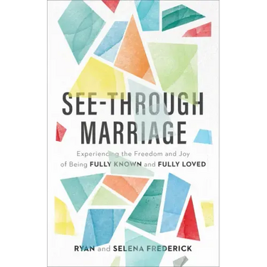 See-Through Marriage: Experiencing the Freedom and Joy of Being Fully Known and Fully Loved