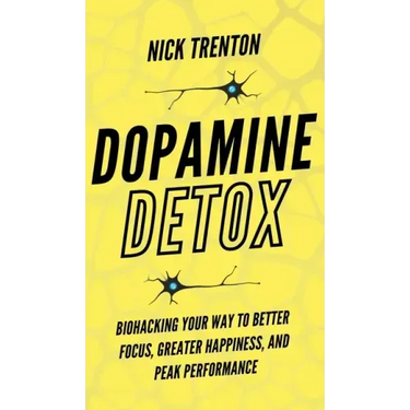 Dopamine Detox: Biohacking Your Way To Better Focus, Greater Happiness, and Peak Performance