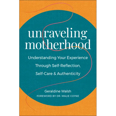 Unraveling Motherhood: Understanding Your Experience Through Self-Reflection, Self-Care & Authenticity