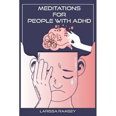 Meditations for People with ADHD: Relaxing and Confidence-Building Meditations for Those Who Have Attention Deficit Hyperactivity Disorder (2022 Guide